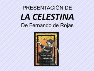 PRESENTACIÓN DE LA CELESTINA De Fernando de Rojas 