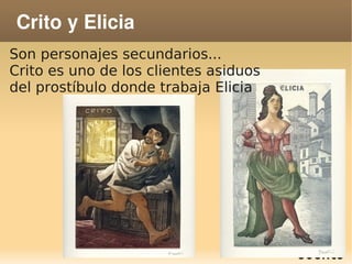 Crito y Elicia
Son personajes secundarios...
Crito es uno de los clientes asiduos
del prostíbulo donde trabaja Elicia




                        
 