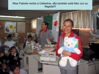 Miss Fabiola recibe a Celestina, ella tambièn està feliz con su llegada!!! 