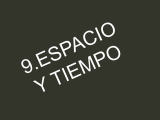 9.ESPACIO
Y TIEMPO
 
