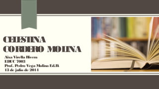 CELESTINA
CORDERO MOLINA
Aixa Virella Rivera
EDUC 7003
Prof. Pedro Vega Molina Ed.D.
13 de julio de 2014
 