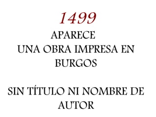 1499
APARECE
UNA OBRA IMPRESA EN
BURGOS
SIN TÍTULO NI NOMBRE DE
AUTOR
 