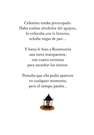 YhastalehizoaRosamunda
unatorretransparente,
concuatroventanas
paraescucharlosvientos.
Pensabaqueellapodíaaparecer
encualquiermomento;
peroeltiempopasaba...
 