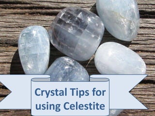 MyCrystalaura.com.au
Crystal Tips for
using Celestite
 