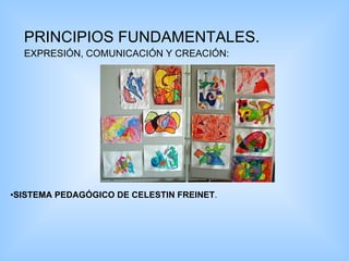 PRINCIPIOS FUNDAMENTALES. EXPRESIÓN, COMUNICACIÓN Y CREACIÓN:   SISTEMA PEDAGÓGICO DE CELESTIN FREINET .  