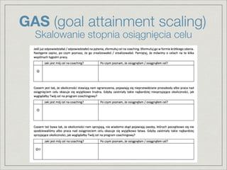 GAS (goal attainment scaling)
Skalowanie stopnia osiągnięcia celu
 