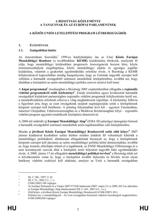 HU 2 HU
A BIZOTTSÁG KÖZLEMÉNYE
A TANÁCSNAK ÉS AZ EURÓPAI PARLAMENTNEK
A KÖZÖS UNIÓS LETELEPÍTÉSI PROGRAM LÉTREHOZÁSÁRÓL
1. ELŐZMÉNYEK
1.1. Szakpolitikai háttér
Az Amszterdami Szerződés1
1999-es hatálybalépése óta az Unió Közös Európai
Menekültügyi Rendszer (a továbbiakban: KEMR) kialakítására törekszik, amelynek fő
célja, hogy menekültügyi kérdésekben progresszív konvergenciát hozzon létre, közös
minimumszabályok megállapítása, közös menekültügyi eljárás és egységes jogállás
kialakítása, valamint a gyakorlati együttműködés erősítése révén. A Bizottság a KEMR
kifejlesztésével kapcsolatban mindig hangsúlyozta, hogy az Uniónak nagyobb szerepet kell
vállalnia a harmadik országokból származó menekültek letelepítésében, továbbá azt, hogy
általában a letelepítést az uniós menekültügyi politika szerves részévé kell tenni.
A hágai programmal2
összhangban a Bizottság 2005 szeptemberében elfogadta a regionális
védelmi programokról szóló közleményt3
. Ennek értelmében egyes kiválasztott harmadik
országokkal kialakított partnerségben regionális védelmi programok kifejlesztésére kerül sor,
a menekültvédelem erősítését célozva a világ meghatározott régióiban. A közlemény felhívta
a figyelmet arra, hogy az ezen országoknak nyújtott segítségnyújtás során a letelepítésnek
központi szerepet kell betöltenie. A jelenleg folyamatban lévő két – egyrészt Tanzániában,
másrészt Ukrajnában, Fehéroroszországban és a Moldovai Köztársaságban folyó – regionális
védelmi program egyaránt rendelkezik letelepítési dimenzióval.
A 2008-tól működő új Európai Menekültügyi Alap4
(EMA III) pénzügyi támogatást biztosít
a harmadik országokból származó menekültek uniós tagállamokban való letelepítéséhez.
Miután a jövőbeni Közös Európai Menekültügyi Rendszerről szóló zöld könyv5
2007
júniusi kiadásával kezdődően széles körben minden érdekelt fél véleményét kikérték a
menekültügyi politikákról, általánosan elfogadottnak bizonyult az, hogy a letelepítésnek
központi szerepet kell játszania az uniós menekültügyi politika külső dimenziójában, továbbá
az, hogy komoly előrelépés érhető el a tagállamok, az ENSZ Menekültügyi Főbiztossága és a
nem kormányzati szervek által a letelepítés terén folytatott nagyobb fokú együttműködés
révén. A 2008. június 17-én elfogadott menekültügyi politikai tervben6
a Bizottság tehát azt
a következtetést vonta le, hogy a letelepítést további fejlesztés és bővítés révén olyan
hatékony védelmi eszközzé kell alakítani, amelyet az Unió a harmadik országokban
1
HL C 340., 1997.11.10.
2
HL C 53., 2005.3.3., 1. o.
3
COM (2005) 388 végleges.
4
Az Európai Parlament és a Tanács 2007/573/EK határozata (2007. május 23.) a 2008–2013-as időszakra
az Európai Menekültügyi Alap létrehozásáról (HL L 144., 2007.6.6., 1.o.).
5
Zöld könyv a jövőbeni Közös Európai Menekültügyi Rendszerről (COM (2007) 301).
6
Politikai terv a menekültügyről – Az Unió országaiban biztosított védelem összehangolt megközelítése,
COM (2008)360 végleges.
 