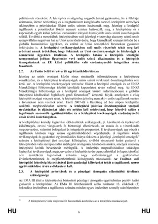 HU 6 HU
politikáinak részeként. A letelepítés stratégiailag nagyobb hatást gyakorolna, ha a földrajzi
származás, illetve nemzetiség és a meghatározott kategóriákba tartozó letelepített személyek
tekintetében a prioritásokat főként uniós szinten határoznák meg. Jelenleg a letelepítő
tagállamok a prioritásokat főként nemzeti szinten határozzák meg, a letelepítésre és a
kapcsolódó egyéb külső politikai eszközökre irányuló komolyabb uniós szintű összehangolás
nélkül. Továbbá a menekültek letelepítésében való jelenlegi viszonylag alacsony szintű uniós
szerepvállalás negatívan hat az Unió azon törekvésére, hogy kiemelkedő szerepet töltsön be a
globális humanitárius ügyekben, és ezáltal az Unió nemzetközi fórumokon gyakorolt
befolyására is. A letelepítési tevékenységekben való uniós részvételt tehát meg kell
erősíteni annak érdekében, hogy fokozzuk az Unió eredményességét és hitelességét a
nemzetközi ügyekben általában. A letelepítés hatása a letelepítés stratégiai
szempontokat jobban figyelembe vevő uniós szintű alkalmazása és a letelepítés
támogatásának az EU külső politikáiba való eredményesebb integrálása révén
fokozható.
2.2. Az Unión belüli strukturált együttműködés hiánya
Jelenleg az uniós országok között nincs strukturált információcsere a letelepítésre
vonatkozóan, és a letelepítési tevékenységek uniós szintű strukturált összehangolására sem
kerül sor. A letelepítési tevékenységek tervezése főként a letelepítő országok és az ENSZ
Menekültügyi Főbiztossága közötti kétoldalú kapcsolatok révén valósul meg. Az ENSZ
Menekültügyi Főbiztossága és a letelepítő országok közötti információcsere a globális
letelepítési kérdésekkel foglalkozó genfi fórumokon16
keresztül folyik, amelyeken a világ
letelepítő országai vesznek részt. A letelepítésben jelenleg nem aktív uniós tagállamok ezeken
a fórumokon nem vesznek részt. Ezért 2007-től a Bizottság ad hoc alapon letelepítési
szakértői megbeszéléseket szervez. A letelepítési politika összehangolását szolgáló
struktúrákat és eljárásokat tehát oly módon kell módosítani, hogy lehetővé váljon a
tagállamok szorosabb együttműködése és a letelepítési tevékenységek eredményesebb
uniós szintű összehangolása.
A letelepítéshez komoly logisztikai előkészületek szükségesek, pl. kiválasztó és tájékoztató
küldöttségek, orvosi vizsgálatok és biztonsági ellenőrzések, az utazás és a vízumkiadás
megszervezése, valamint befogadási és integrációs programok. E tevékenységek egy részét a
tagállamok közösen vagy szoros együttműködésben végezhetnék. A tagállami közös
tevékenységek és gyakorlati együttműködés hiánya fokozza a jelenlegi „letelepítő országok”
számára a letelepítéssel járó pénzügyi költségeket, továbbá visszatartó hatást gyakorol a
letelepítésben való szerepvállalást mérlegelő országokra, különösen azokra, amelyek alacsony
letelepítési kvóták bevezetését mérlegelik. A letelepítés megvalósításához szükséges
logisztikai tevékenységek megszervezése a letelepítés terén tapasztalatokkal és kapacitásokkal
nem rendelkező tagállamok számára nagy valószínűséggel a gyakorlatban
kivitelezhetetlennek és megfizethetetlenül költségesnek mutatkozik. Az Unióban való
letelepítési lehetőség biztosításával járó gazdasági költségeket tehát a tagállamok szoros
együttműködése révén csökkenteni kell.
2.3. A letelepítési prioritások és a pénzügyi támogatás célzottabbá tételének
szükségessége
Az EMA III által a letelepítéshez biztosított pénzügyi támogatás egyértelműen pozitív hatást
gyakorolt a letelepítésre. Az EMA III létrehozásáról szóló határozat 13. cikkének (3)
bekezdése értelmében a tagállamok számára minden egyes letelepített személy után biztosított
16
A letelepítésről évente megrendezett háromoldalú konferencia és a letelepítési munkacsoport.
 