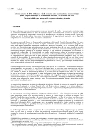 Informe conjunto de 2015 del Consejo y de la Comisión sobre la aplicación del marco estratégico
para la cooperación europea en el ámbito de la educación y la formación (ET 2020)
Nuevas prioridades para la cooperación europea en educación y formación
(2015/C 417/04)
1. CONTEXTO
Europa se enfrenta a una serie de tareas urgentes: restablecer la creación de empleo y la recuperación económica; lograr
un crecimiento sostenible; subsanar el déficit de inversión; mejorar la cohesión social; coordinar la respuesta al flujo
migratorio; prestar atención prioritaria a la prevención de la radicalización y la violencia. Al mismo tiempo, Europa debe
abordar una serie de desafíos a largo plazo, como el envejecimiento de la población, la adaptación a la era digital y la
competitividad en una economía global basada en el conocimiento.
La respuesta concreta de Europa en el marco de las orientaciones políticas de la Comisión Europea tituladas «Un nuevo
comienzo para Europa: mi Agenda en materia de empleo, crecimiento, equidad y cambio democrático» (1
) significa un
nuevo inicio. Existen importantes argumentos económicos a favor de la educación y de la formación como sectores
propicios para el crecimiento, que han de desempeñar un papel fundamental dentro de esta nueva Agenda. La inversión
en capital humano es dinero bien empleado. Una buena educación y una buena formación contribuyen a promover un
crecimiento económico constante y un desarrollo sostenible, ya que alimentan la investigación y el desarrollo, la
innovación, la productividad y la competitividad. Los Estados miembros deben realizar las inversiones necesarias en
todos los sistemas educativos y de formación a fin de aumentar su eficacia y eficiencia en la mejora de la cualificación y
las competencias de la población activa, de modo que dichos sistemas puedan anticipar y responder mejor a la rápida
evolución de las necesidades de unos mercados de trabajo dinámicos en una economía cada vez más digital y en el
contexto de los cambios tecnológicos, medioambientales y demográficos. Los Estados miembros deben intensificar los
esfuerzos para mejorar el acceso de todos a un aprendizaje permanente de calidad y aplicar estrategias de envejecimiento
activo que permitan la prolongación de la vida laboral.
Los trágicos estallidos de violencia extremista producidos a principios de 2015 han venido a recordarnos seriamente que
nuestras sociedades son vulnerables. La educación y la formación tienen un importante papel que desempeñar a la hora
de garantizar que los valores humanos y cívicos que compartimos se preserven y transmitan a las generaciones futuras,
para fomentar la libertad de pensamiento y expresión, la inclusión social y el respeto de los demás, así como para
prevenir y hacer frente a la discriminación en todas sus formas, reforzar la enseñanza y aceptación de estos valores
fundamentales comunes y sentar las bases para unas sociedades más integradoras mediante la educación, empezando
desde una edad temprana (2
). La educación y la formación pueden contribuir a prevenir y hacer frente a la pobreza y la
exclusión social, a fomentar el respeto mutuo y a poner los cimientos de una sociedad abierta y democrática sobre la
cual se asienta la ciudadanía activa.
Al mismo tiempo, los sistemas de educación y formación se enfrentan al desafío de garantizar la igualdad de acceso a la
educación de alta calidad, en particular llegando a los más desfavorecidos e integrando en el entorno educativo a
personas de diversos orígenes, lo que incluye integrar adecuadamente a migrantes recién llegados (3
), fomentando así una
convergencia social en sentido ascendente.
En este contexto, la educación y la formación contribuyen de forma sustancial a varias estrategias e iniciativas de la UE,
como la Estrategia Europa 2020, la Garantía Juvenil, la Iniciativa de Empleo Juvenil, la iniciativa del Mercado Único
Digital, la Agenda Europea de Seguridad y la Agencia Europea de Migración y el Plan de Inversiones para Europa, con
pleno respeto de las competencias de los Estados miembros en lo que se refiere a sus sistemas de educación y
formación. La cooperación dentro del ET 2020 («Marco estratégico para la cooperación europea en el ámbito de la
educación y la formación 2020») complementa y apoya la actuación nacional de los Estados miembros mediante los
intercambios de homólogos, el aprendizaje mutuo y la recopilación de conocimientos y datos, a la hora de proseguir las
reformas para mejorar su rendimiento.
La enseñanza y la formación dotan a las personas de los conocimientos, capacidades y competencias que les permiten
crecer y actuar sobre su situación al ampliar sus perspectivas, equipándolas favorablemente para sus vidas futuras,
sentando los cimientos de la ciudadanía activa y de los valores democráticos, y fomentando la inclusión, la equidad y la
igualdad.
15.12.2015 C 417/25Diario Oficial de la Unión EuropeaES
(1
) Presentada por el presidente de la Comisión, Jean-Claude Juncker, al Parlamento Europeo en Estrasburgo el 15 de julio de 2014.
(2
) Declaración sobre la promoción de la ciudadanía y de los valores comunes de libertad, tolerancia y no discriminación mediante la
educación, París, 17 de marzo de 2015.
(3
) En todos los lugares de este texto en que se haga referencia a los migrantes es de aplicación lo siguiente:
Esto se entiende sin perjuicio de la situación jurídica en cuanto al acceso a la educación y la formación para las distintas categorías de migrantes, tal
como se definen en el Derecho internacional aplicable, el Derecho de la Unión Europea y la legislación nacional.
 