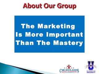 About Our Group
The Marketing
Is More Important
Than The Mastery

 