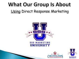 What Our Group Is About
Using Direct Response Marketing

 