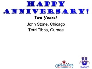 Two Years!
John Stone, Chicago
Terri Tibbs, Gurnee
Mary Beth Huffman, Farris Patterson, Chicago
Kris & Rich Porter, Cary

 