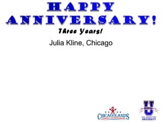 Three Years!
Julia Kline, Chicago
Mary Beth Huffman, Farris Patterson, Chicago
Kris & Rich Porter, Cary

 