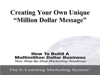 Creating Your Own Unique
“Million Dollar Message”

 