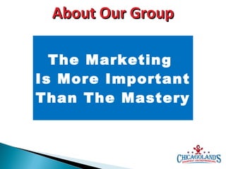 About Our Group
The Marketing
Is More Important
Than The Mastery

 