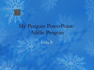 My Penguin PowerPoint:  Adélie Penguin Celia P. 