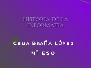 HISTORIA DE LA INFORMÀTIA Celia Braña López 4º ESO 