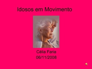 Idosos em Movimento Célia Faria 06/11/2008 