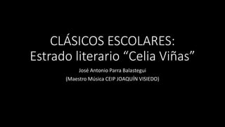 CLÁSICOS ESCOLARES:
Estrado literario “Celia Viñas”
José Antonio Parra Balastegui
(Maestro Música CEIP JOAQUÍN VISIEDO)
 