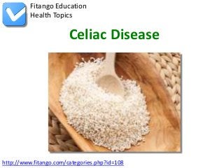 Fitango Education
          Health Topics

                        Celiac Disease




http://www.fitango.com/categories.php?id=108
 