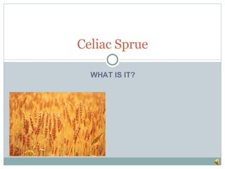 WHAT IS IT? Celiac Sprue 