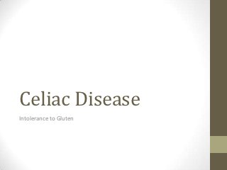 Celiac Disease
Intolerance to Gluten
 