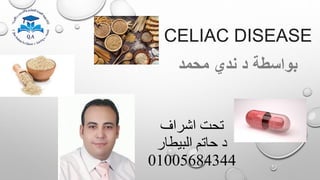 ‫اشراف‬ ‫تحت‬
‫البيطار‬ ‫حاتم‬ ‫د‬
01005684344
CELIAC DISEASE
‫بواسطة‬
‫محمد‬ ‫ندي‬ ‫د‬
 
