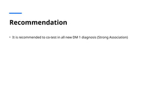 Recommendation
• It is recommended to co-test in all new DM 1 diagnosis (Strong Association)
 