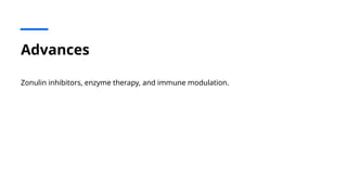 Advances
Zonulin inhibitors, enzyme therapy, and immune modulation.
 