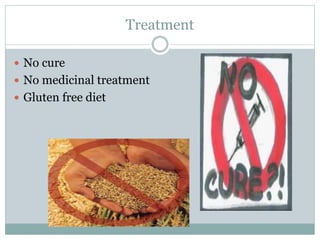 Treatment
 No cure
 No medicinal treatment
 Gluten free diet
 