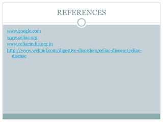 REFERENCES
www.google.com
www.celiac.org
www.celiacindia.org.in
http://www.webmd.com/digestive-disorders/celiac-disease/celiac-
disease
 