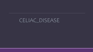 CELIAC DISEASE
 