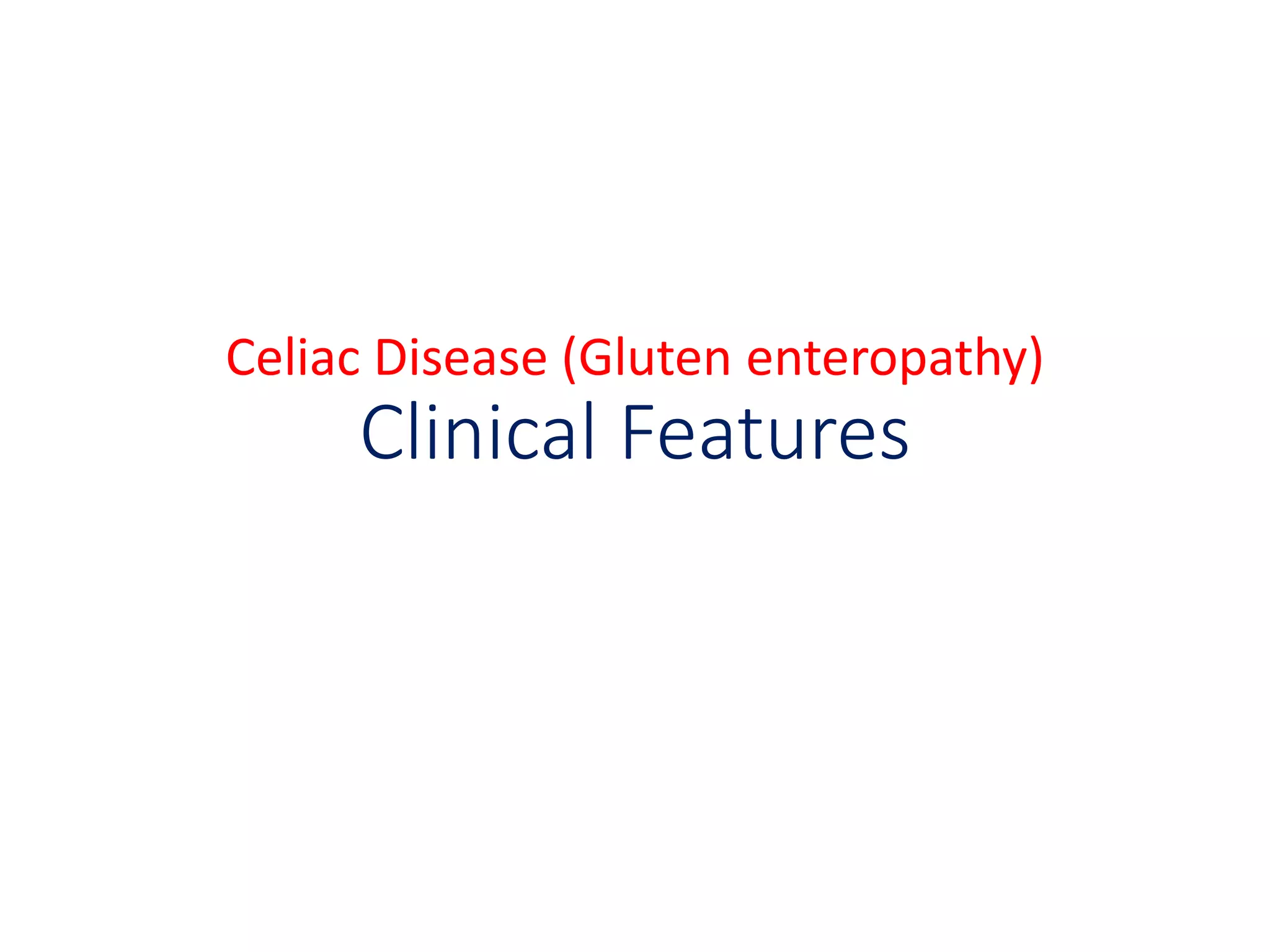 Celiac Disease (Gluten enteropathy)
Clinical Features
 
