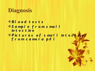 Diagnosis <ul><li>Blood tests </li></ul><ul><li>Sample from small intestine </li></ul><ul><li>Pictures of small intestine ...