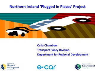 Northern Ireland ‘Plugged In Places’ Project




                Celia Chambers
                Transport Policy Division
                Department for Regional Development
 