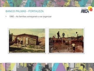 26
BANCO PALMAS - FORTALEZA
• 1980 – As famílias começaram a se organizar
 