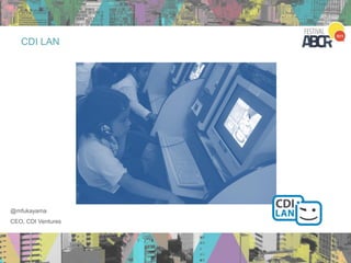 @mfukayama
CEO, CDI Ventures
CDI LAN
 