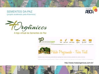 47
http://www.maisorganicos.com.br/
SEMENTES DA PAZ
(projeto acelerado pela Artemisia)
 