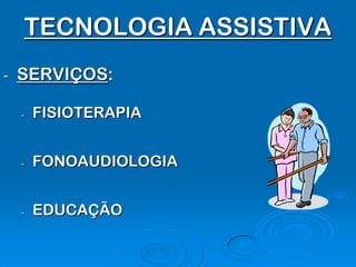 TECNOLOGIA ASSISTIVA
-   SERVIÇOS:

    -   FISIOTERAPIA


    -   FONOAUDIOLOGIA


    -   EDUCAÇÃO
 