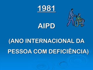 1981

        AIPD

(ANO INTERNACIONAL DA
PESSOA COM DEFICIÊNCIA)
 