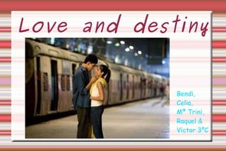 Love and destiny Bendi, Celia, Mª Trini, Raquel &  Victor 3ºC 
