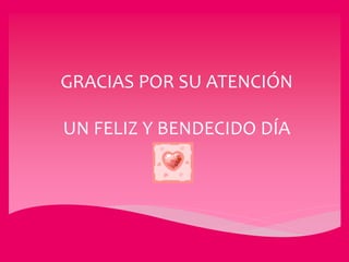 GRACIAS POR SU ATENCIÓN
UN FELIZ Y BENDECIDO DÍA
 