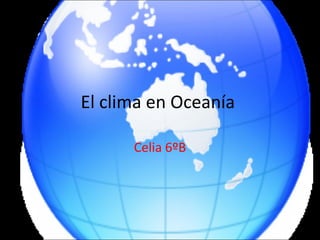 El clima en Oceanía

      Celia 6ºB
 