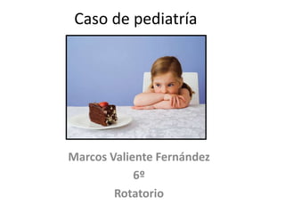 Caso de pediatría




Marcos Valiente Fernández
            6º
        Rotatorio
 