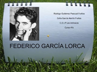 Rodrigo Gutiérrez Pascual 9 años   Celia García Martín 9 años   C.E.I.P Los Arévacos   Curso 4ºA FEDERICO GARCÍA LORCA 