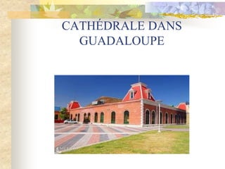 CATHÉDRALE DANS
  GUADALOUPE
 