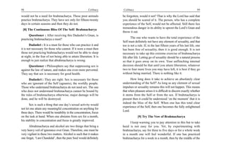 98                                                        Celibacy    Celibacy                                                           99

would not be a need for brahmacharya. These poor animals              be forgotten, would it not? That is why the Lord has said that
practice brahmacharya. They have sex only for fifteen-twenty          you should be scared of it. The person, who has a complete
days in certain seasons and then they do not.                         experience of the Self, would not be affected. Still there lies
                                                                      tremendous danger in its ability to uproot the Lord’s Gnan and
 [8] The Continuous Bliss Of The Self: Brahmacharya
                                                                      throw it out.
      Questioner : After receiving this Dadashri’s Gnan, is
practicing brahmacharya a must?                                               The one who wants to have the total experience of the
                                                                      Self must definitely not have any element of sexuality, and that
        Dadashri : It is a must for those who can practice it and     too is not a rule. If, in the last fifteen years of his last life, one
it is not necessary for those who cannot. If it were a must then      has been free of sexuality, then it is good enough. It is not
those not practicing brahmacharya would not be able to sleep          necessary to take up this extreme exercise of brahmacharya
at night, in the fear of not being able to attain liberation. It is   life after life. Letting go of sexuality should be a natural process
enough to just realize that abrahmacharya is wrong.                   so that it goes away on its own. Your unflinching internal
      Questioner : Philosophers say that suppressing sex is           decision should be that until you attain liberation, whatever
against the law of nature, and makes one even more perverted.         two to four more lives you may have left, it is best if they go
They say that sex is necessary for good health.                       without being married. There is nothing like it.
      Dadashri : They are right. Sex is necessary for those                 How long does it take to achieve an absolutely clear
who are ignorant of the Self (agnanis), the worldly people.           understanding of the Self? As long as any element of sexual
Those who understand brahmacharya do not need sex. The one            impulses or sexuality remains this will not happen. This means
who does not understand brahmacharya cannot be bound by               that when pleasure arises it is difficult to discern exactly whether
the rules of brahmacharya otherwise, major damage will be             it stems from the Self or from the sex. If brahmacharya is
done, and he will be destroyed.                                       present then it could be understood ‘on the moment’ that it is
                                                                      indeed the bliss of the Self. When one has this total clear
       Sex is such a thing that one day’s sexual activity would
                                                                      experience of the Self, then one becomes the fully enlightened
not let one attain any meaningful concentration on anything for
                                                                      Lord.
three days. There would be instability in the concentration, focus
on the task at hand. When one abstains from sex for a month,                       [9] Try The Vow of Brahmacharya
his stability in concentration and focus is greatly improved.
                                                                           I keep warning you to pay attention to this but to take
      Abrahmacharya and alcohol are two things that bring a           heed is not easy for you. Yet, by experimenting with
very heavy veil of ignorance over Gnan. Therefore, one must be        brahmacharya, say for three to five days or for a whole week
very vigilant in these two matters. Alcohol is such that it makes     in a month one will feel wonderful. If one has practiced
one forget, ‘I am Chandulal’, then the pure Soul would definitely     brahmacharya for a week in a month, then by the middle of the
 