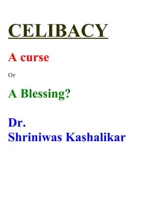 CELIBACY
A curse
Or


A Blessing?

Dr.
Shriniwas Kashalikar
 
