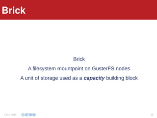Architecture
Brick
A filesystem mountpoint on GusterFS nodes
A unit of storage used as a capacity building block
Brick
CELI 2015 19
 