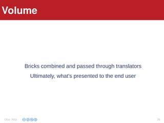 Architecture
Bricks combined and passed through translators
Ultimately, what's presented to the end user
Volume
CELI 2015 25
 